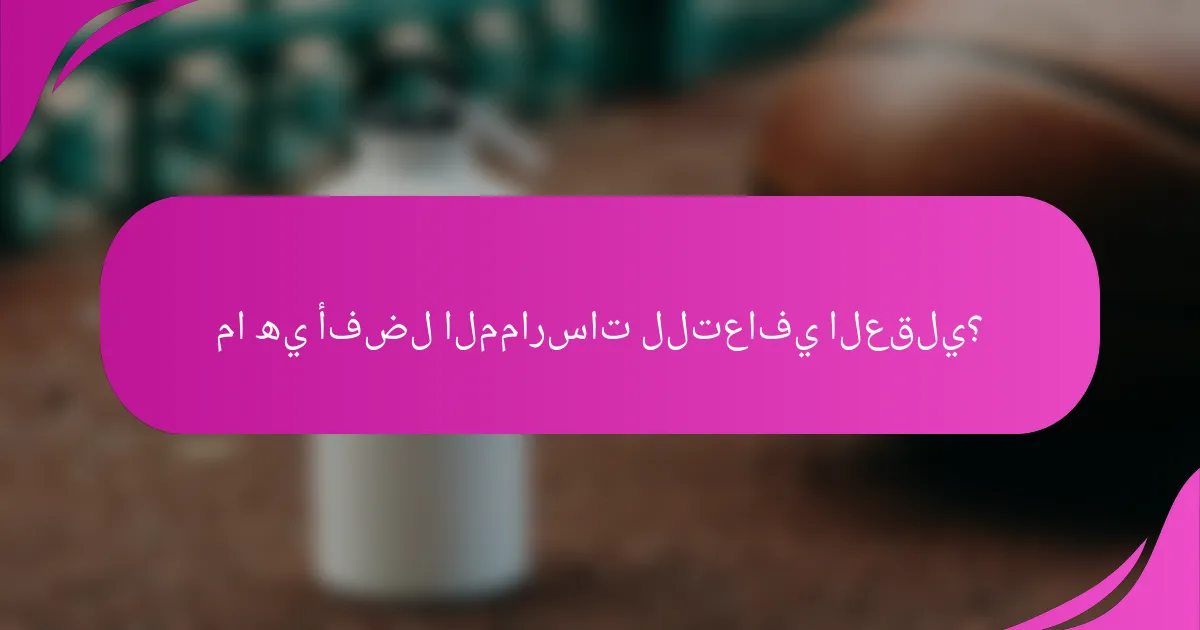ما هي أفضل الممارسات للتعافي العقلي؟