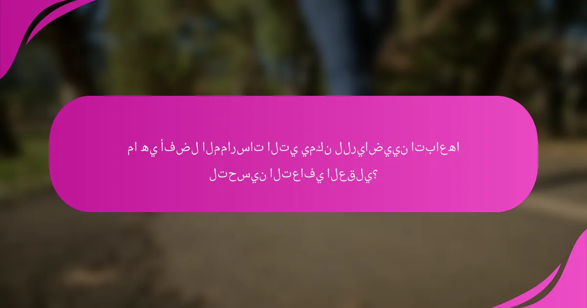 ما هي أفضل الممارسات التي يمكن للرياضيين اتباعها لتحسين التعافي العقلي؟