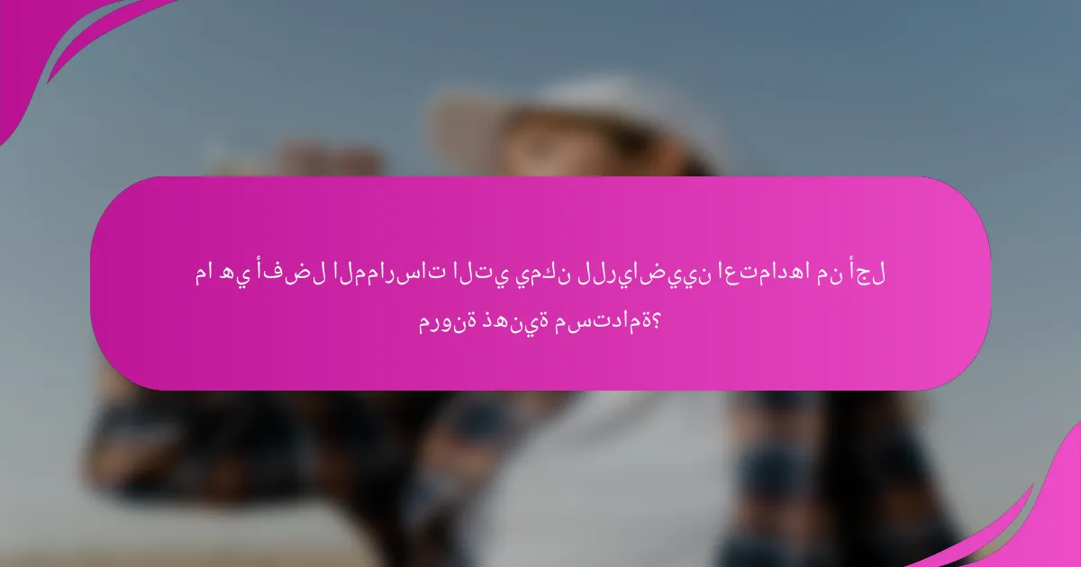 ما هي أفضل الممارسات التي يمكن للرياضيين اعتمادها من أجل مرونة ذهنية مستدامة؟