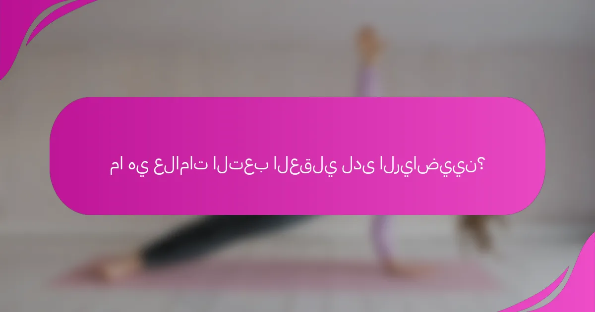 ما هي علامات التعب العقلي لدى الرياضيين؟
