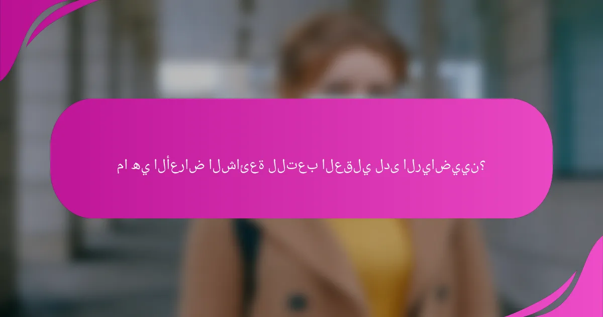 ما هي الأعراض الشائعة للتعب العقلي لدى الرياضيين؟