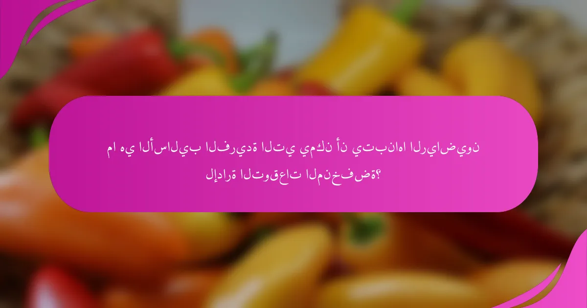 ما هي الأساليب الفريدة التي يمكن أن يتبناها الرياضيون لإدارة التوقعات المنخفضة؟
