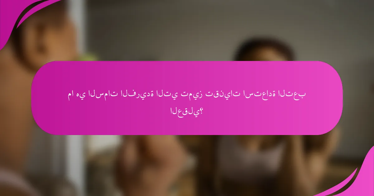 ما هي السمات الفريدة التي تميز تقنيات استعادة التعب العقلي؟