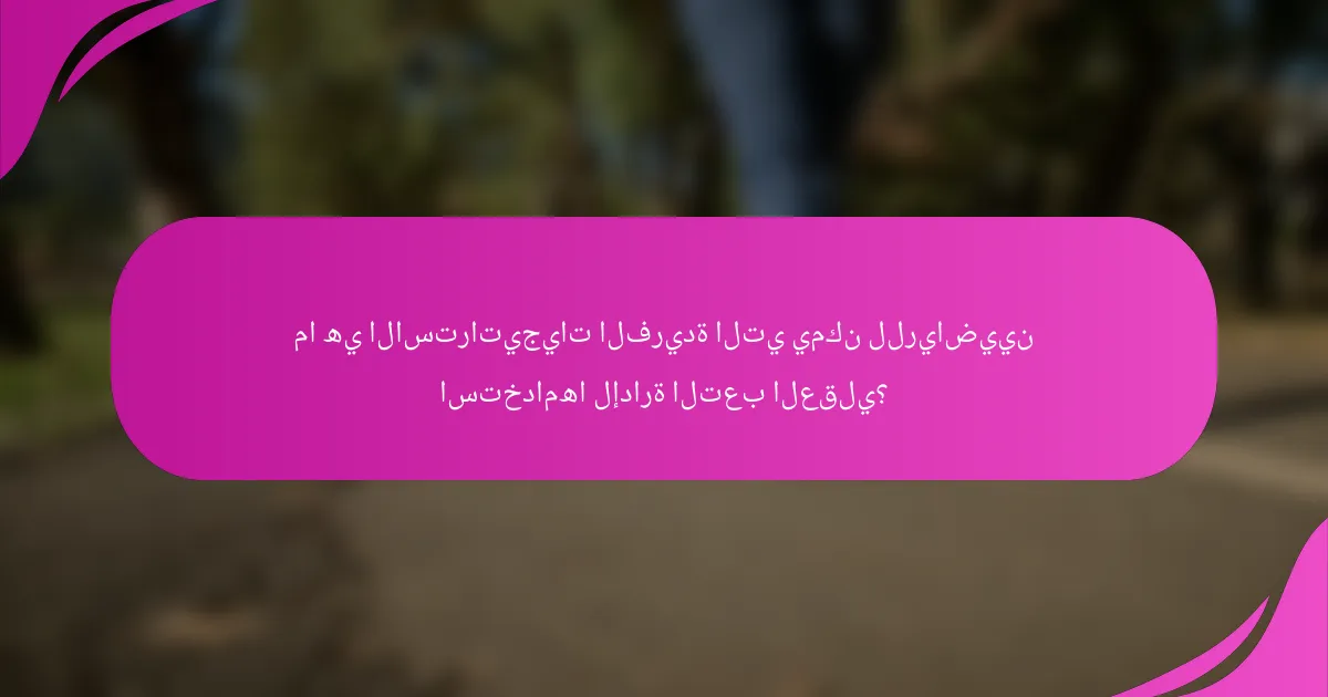 ما هي الاستراتيجيات الفريدة التي يمكن للرياضيين استخدامها لإدارة التعب العقلي؟