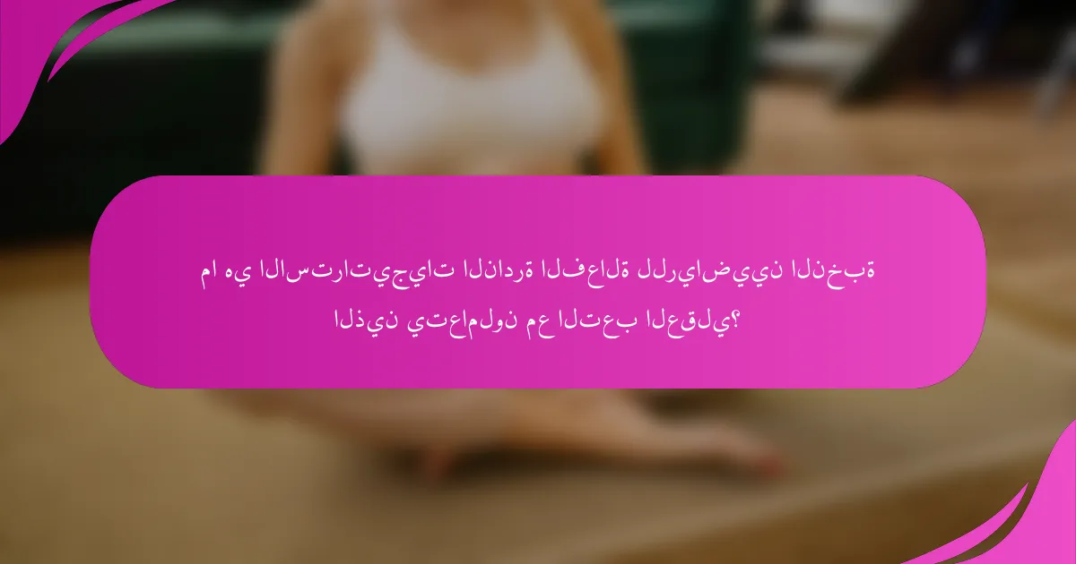 ما هي الاستراتيجيات النادرة الفعالة للرياضيين النخبة الذين يتعاملون مع التعب العقلي؟