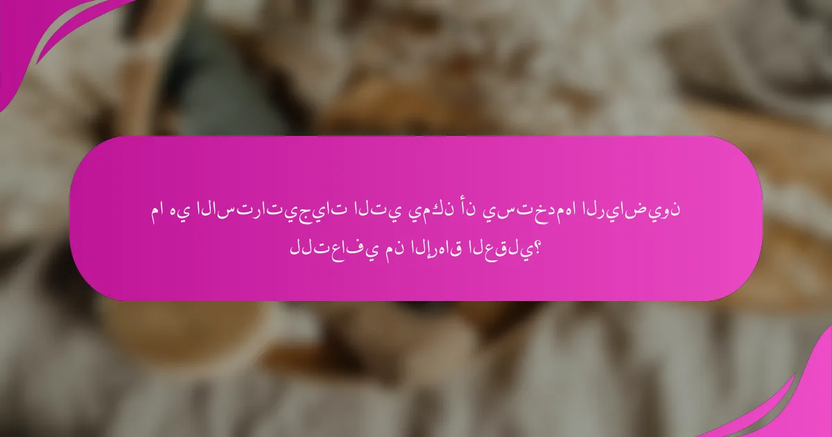 ما هي الاستراتيجيات التي يمكن أن يستخدمها الرياضيون للتعافي من الإرهاق العقلي؟