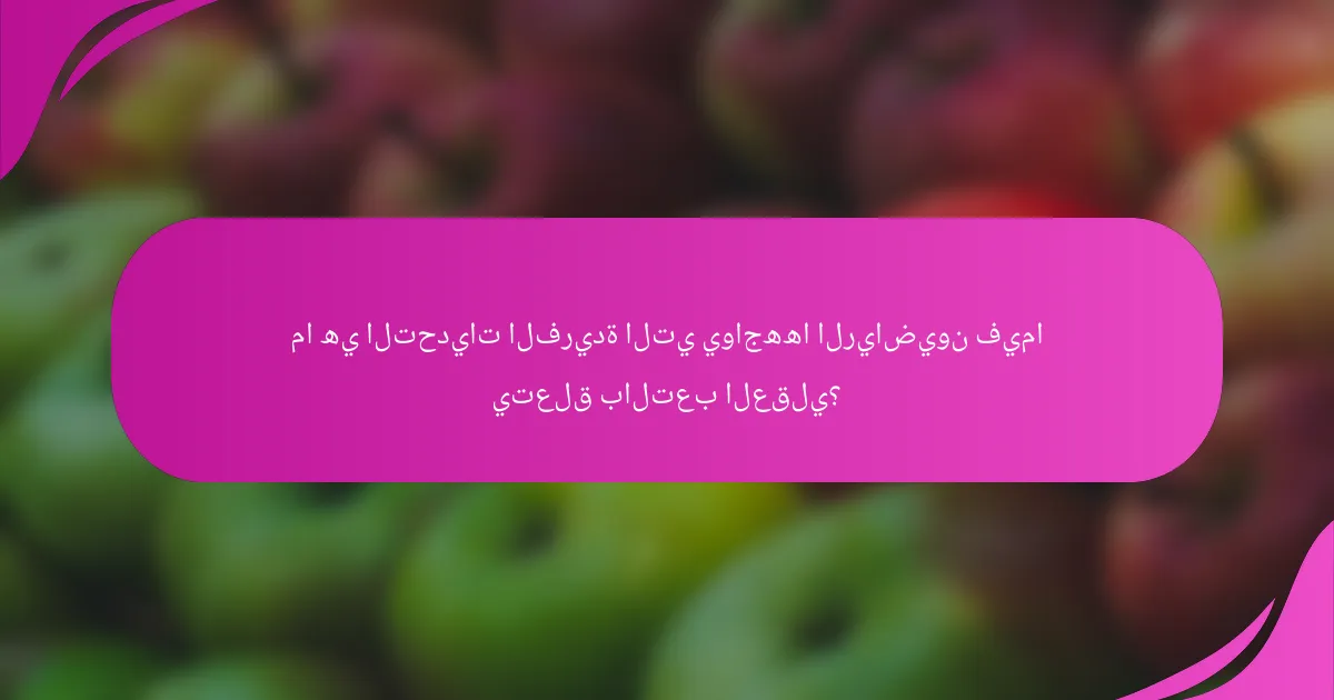 ما هي التحديات الفريدة التي يواجهها الرياضيون فيما يتعلق بالتعب العقلي؟