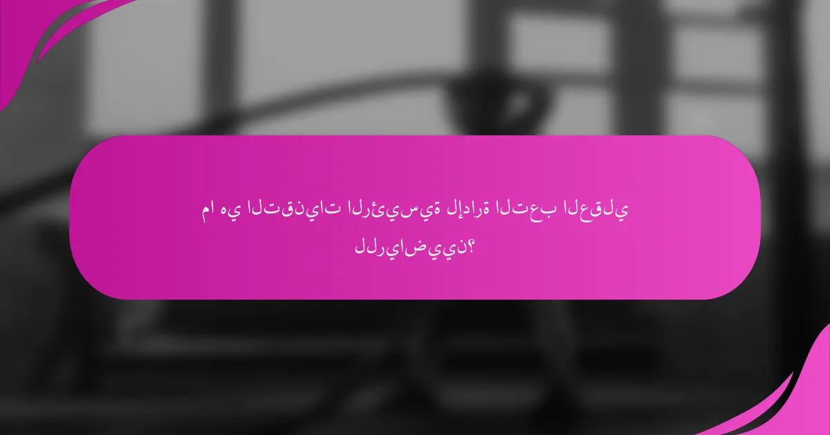 ما هي التقنيات الرئيسية لإدارة التعب العقلي للرياضيين؟