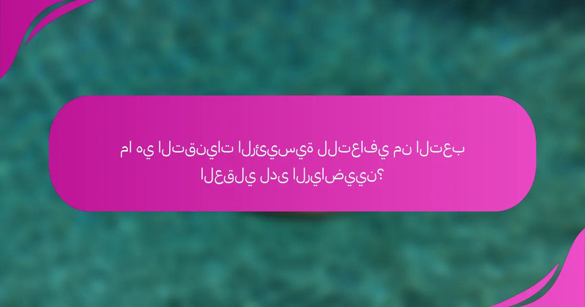 ما هي التقنيات الرئيسية للتعافي من التعب العقلي لدى الرياضيين؟