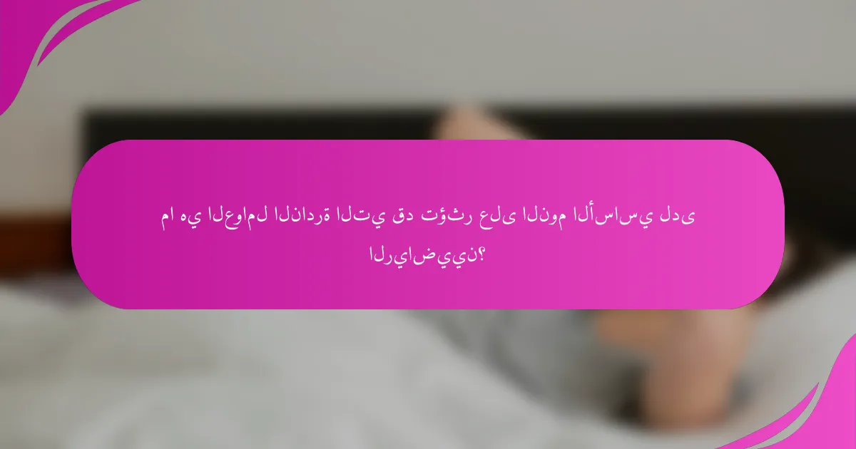 ما هي العوامل النادرة التي قد تؤثر على النوم الأساسي لدى الرياضيين؟